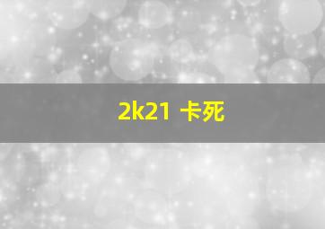 2k21 卡死